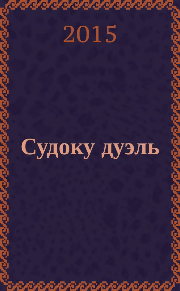 Судоку дуэль : спецвыпуск газеты 777. 2015, № 5 (73)