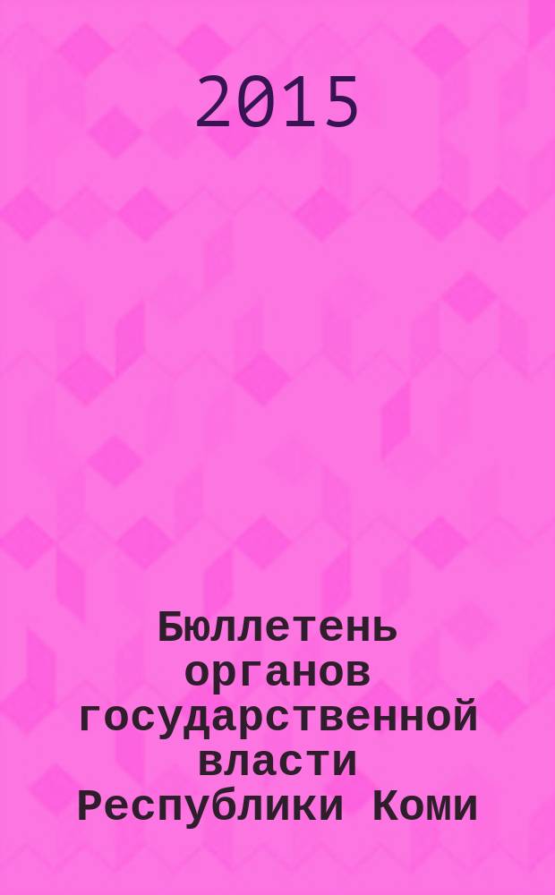 Бюллетень органов государственной власти Республики Коми : официальное периодическое издание. Г. 3 2015, № 11