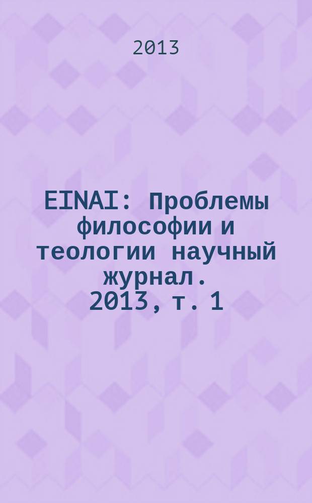 EINAI : Проблемы философии и теологии научный журнал. 2013, т. 1/2 (3/4)