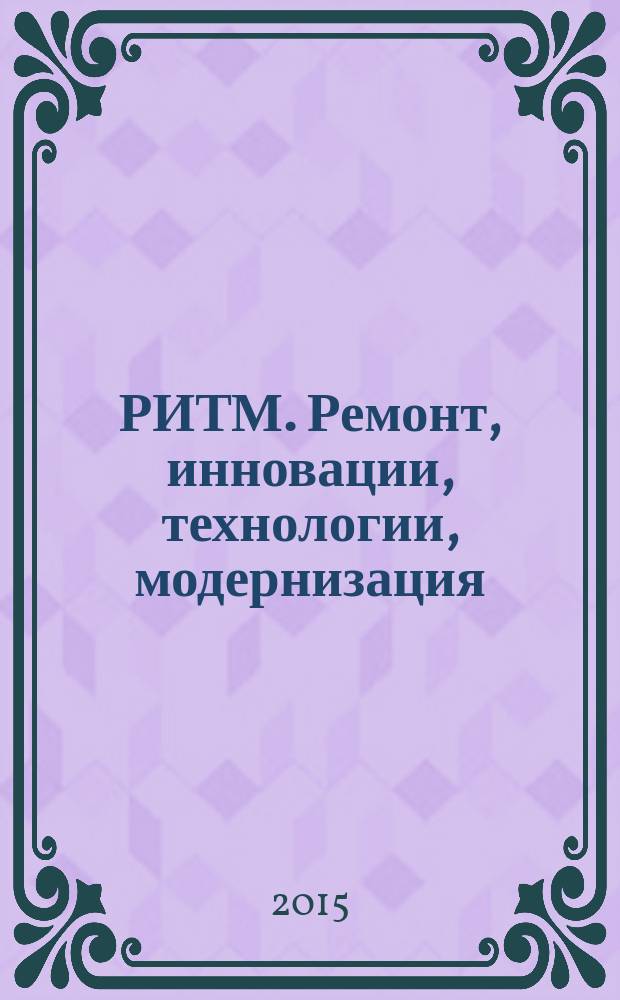 РИТМ. Ремонт, инновации, технологии, модернизация : специализированный журнал. 2015, № 1 (99)