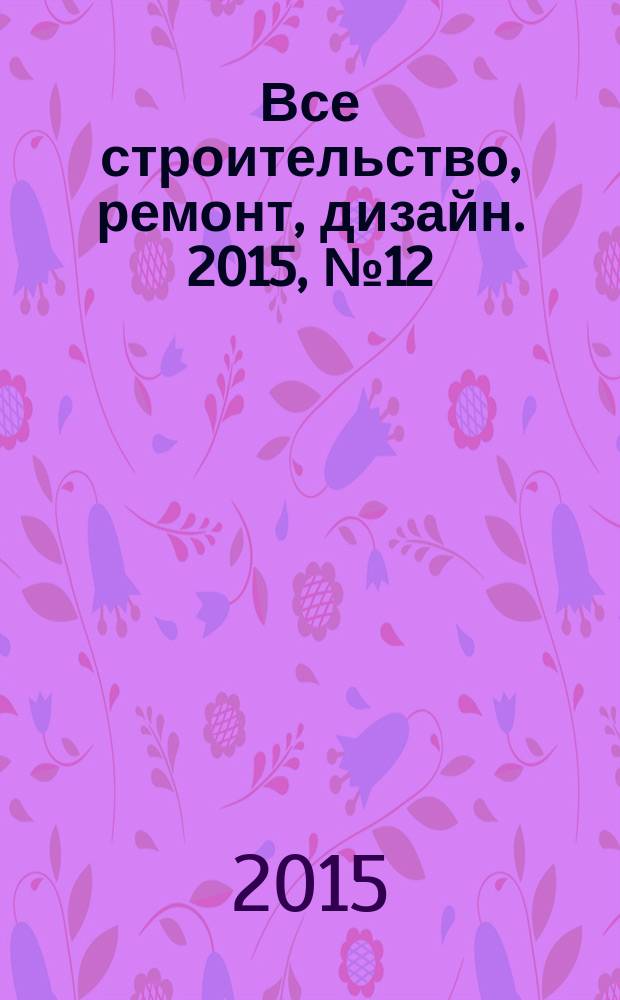 Все строительство, ремонт, дизайн. 2015, № 12 (352)