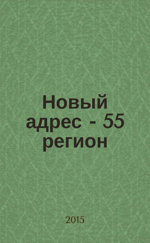 Новый адрес - 55 регион : специализированный журнал по недвижимости омских риэлтеров рекламный еженедельник. 2015, № 8 (478)