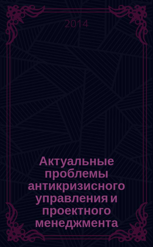 Актуальные проблемы антикризисного управления и проектного менеджмента : сборник научных трудов. Вып. 1