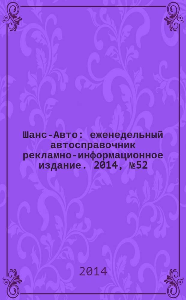 Шанс-Авто : еженедельный автосправочник рекламно-информационное издание. 2014, № 52 (727)