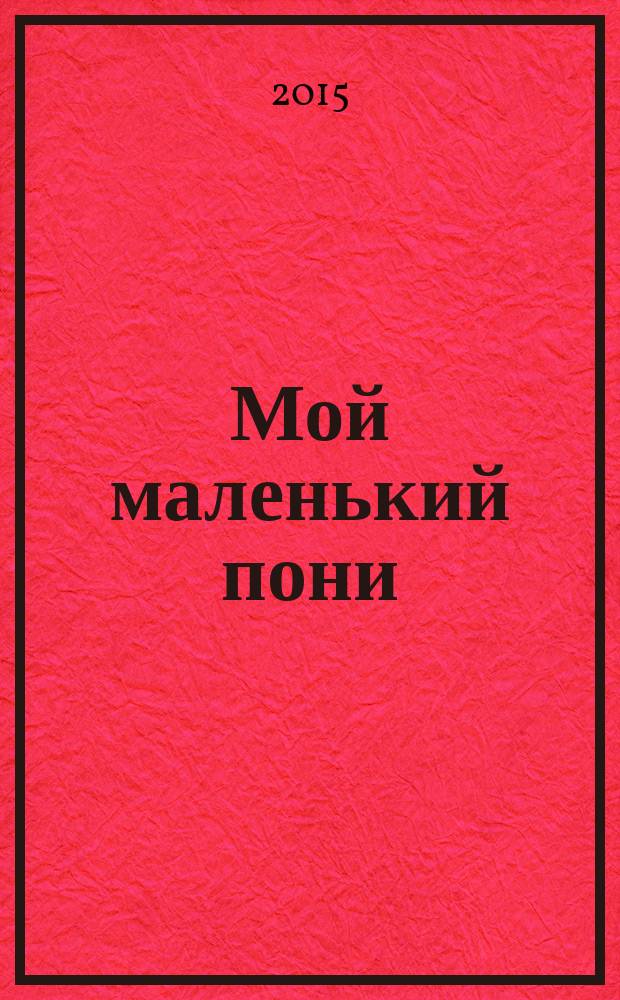 Мой маленький пони : Новый дет. журн. с раскрасками и играми. 2015, № 5 (83)