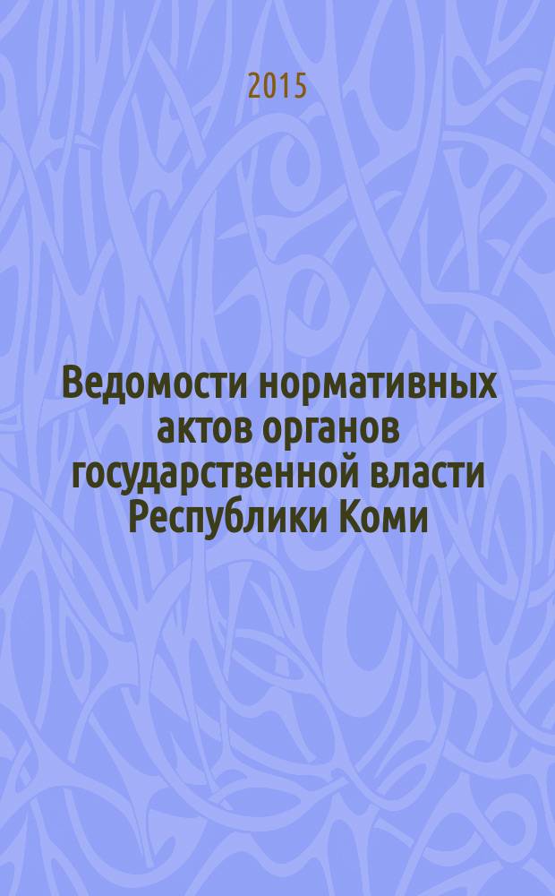 Ведомости нормативных актов органов государственной власти Республики Коми : официальное периодическое издание. Г. 23 2015, № 6