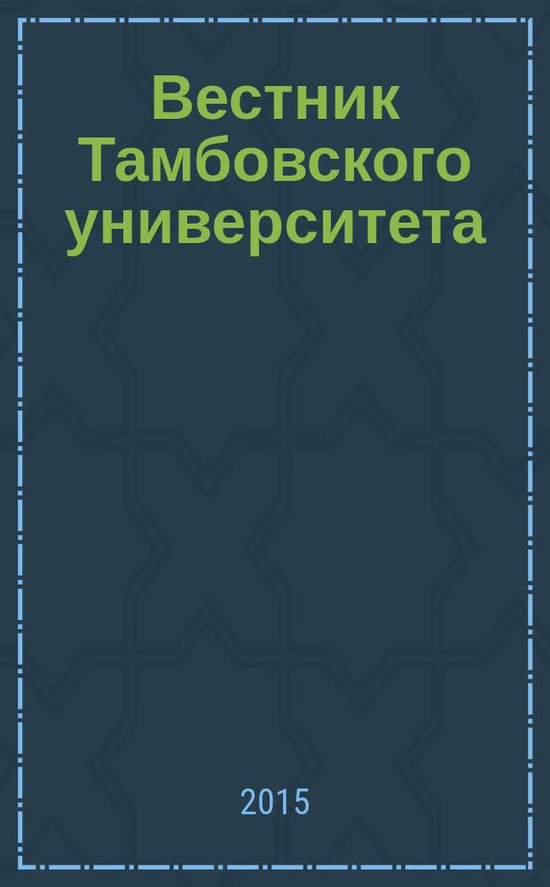 Вестник Тамбовского университета : Науч.-теорет. и прикл. журн. широк. профиля Тамб. гос. ун-та им. Г.Р. Державина. 2015, вып. 3 (143)