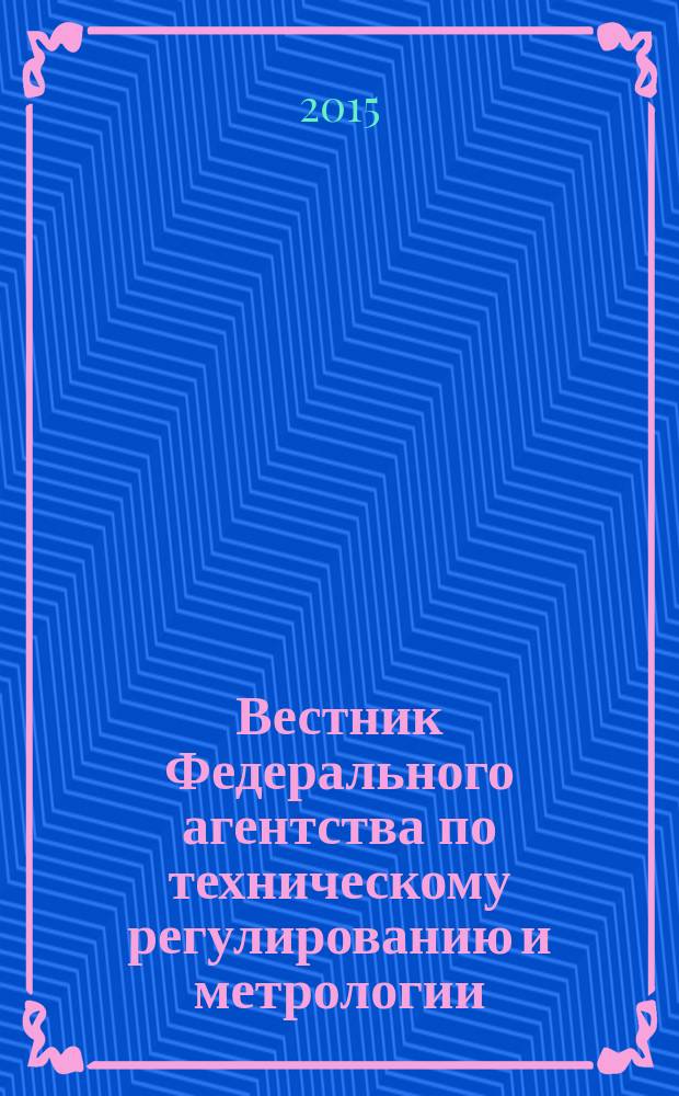 Вестник Федерального агентства по техническому регулированию и метрологии : ежемесячный официальный журнал. 2015, № 3 (207)