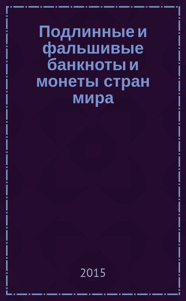 Подлинные и фальшивые банкноты и монеты стран мира : информационный бюллетень. 2015, март