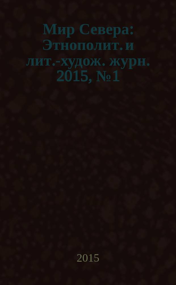 Мир Севера : Этнополит. и лит.-худож. журн. 2015, № 1 (95)