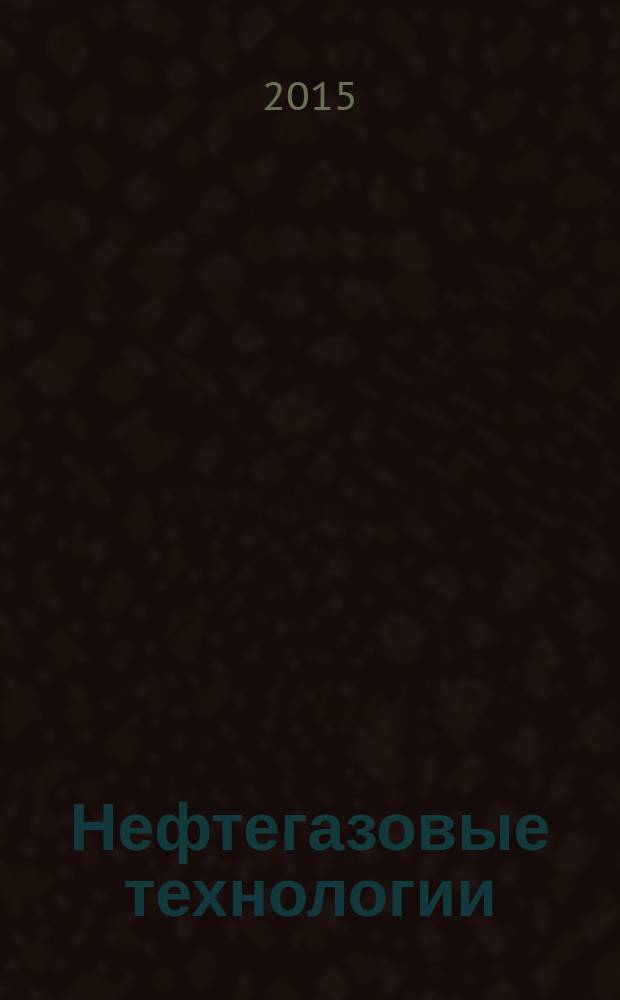 Нефтегазовые технологии : Ежемес. журн. Пер. журн. по нефтегазовой технологии фирмы "Галф паблишинг компани": World Oil, Pipe line industry, Hydrocarbon processing. 2015, № 3