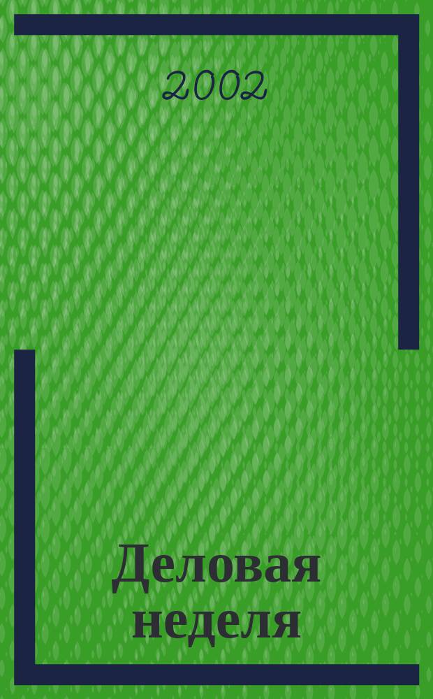 Деловая неделя : Новости. Факты. Мнения. Консультации. Контакты. Реклама. Отдых Нижегор. журн. для бизнесменов от изд. изд. дома "Экстра Н". 2002, № 11 (24)