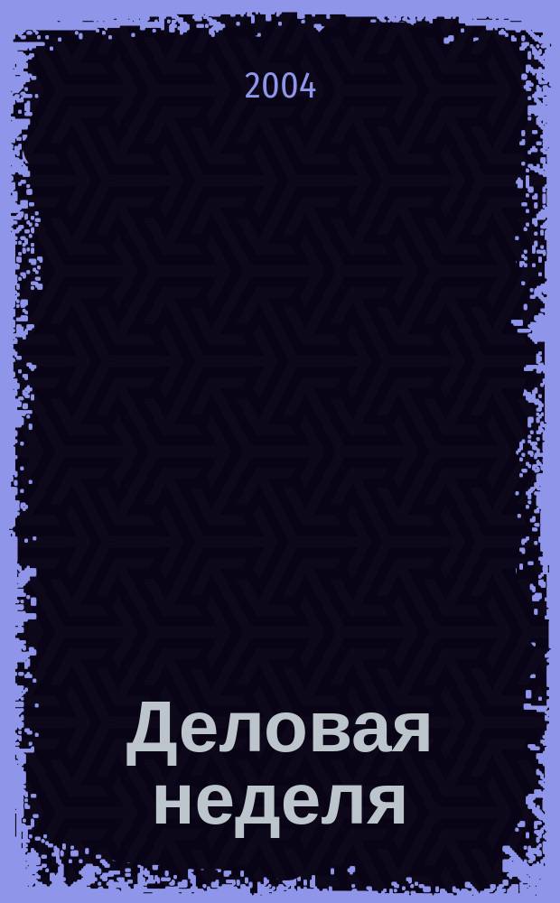 Деловая неделя : Новости. Факты. Мнения. Консультации. Контакты. Реклама. Отдых Нижегор. журн. для бизнесменов от изд. изд. дома "Экстра Н". 2004, № 5 (41)