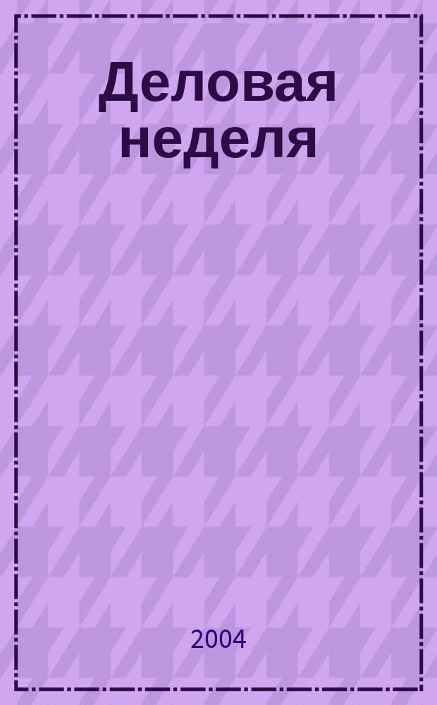 Деловая неделя : Новости. Факты. Мнения. Консультации. Контакты. Реклама. Отдых Нижегор. журн. для бизнесменов от изд. изд. дома "Экстра Н". 2004, № 13/14 (48)