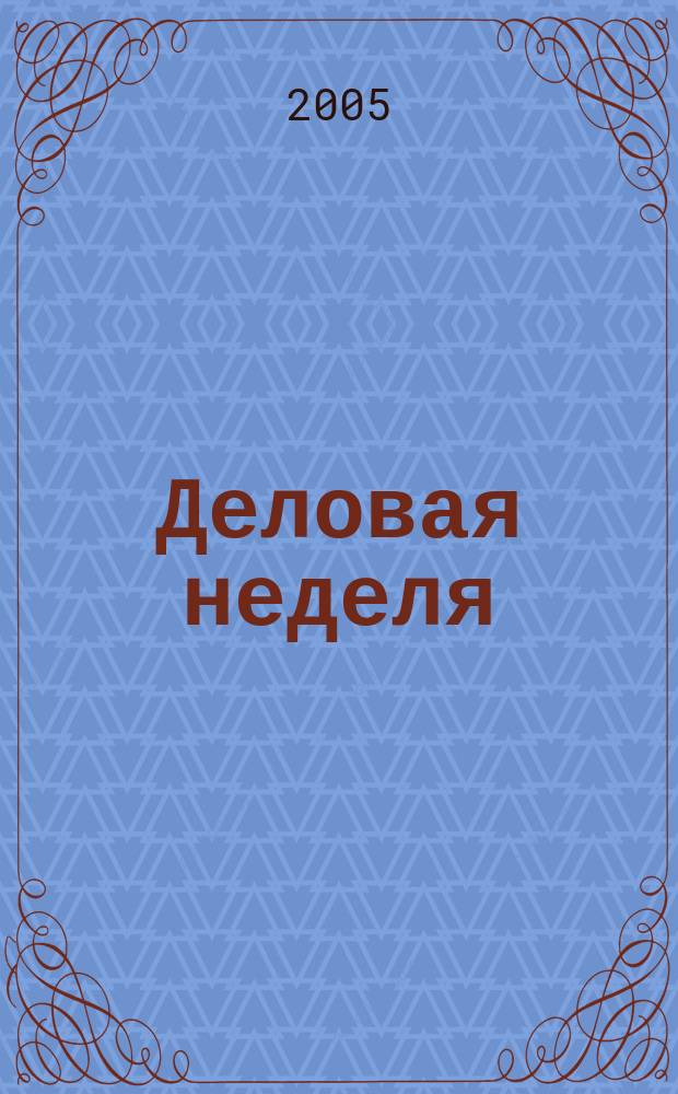 Деловая неделя : Новости. Факты. Мнения. Консультации. Контакты. Реклама. Отдых Нижегор. журн. для бизнесменов от изд. изд. дома "Экстра Н". 2005, № 24 (79)