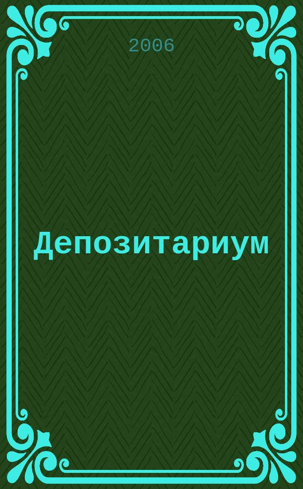 Депозитариум : информационно-аналитическое издание по вопросам инфраструктуры российского рынка ценных бумаг совместный проект некоммерческого партнерства "Национальный депозитарный центр" и журнала "Рынок ценных бумаг". 2006, № 1 (35)