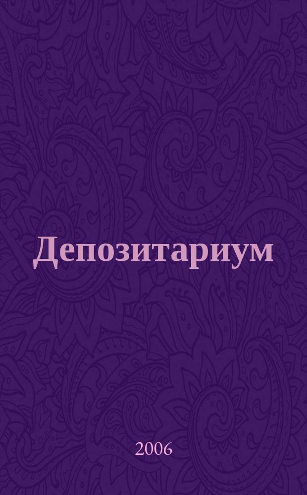 Депозитариум : информационно-аналитическое издание по вопросам инфраструктуры российского рынка ценных бумаг совместный проект некоммерческого партнерства "Национальный депозитарный центр" и журнала "Рынок ценных бумаг". 2006, № 10 (44)