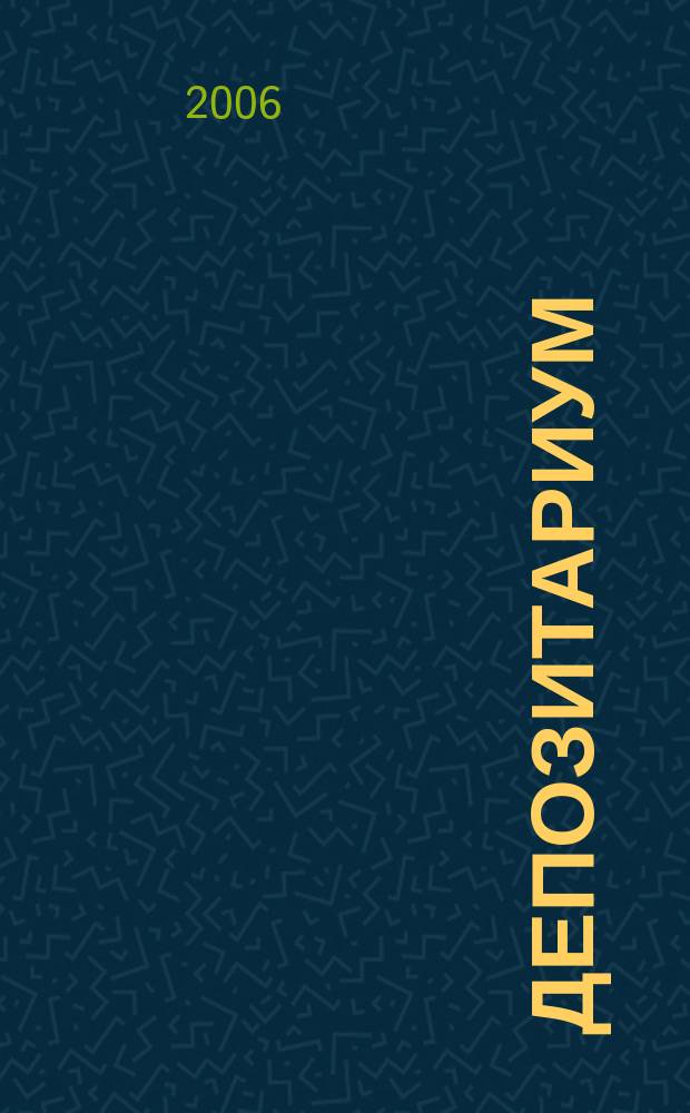 Депозитариум : информационно-аналитическое издание по вопросам инфраструктуры российского рынка ценных бумаг совместный проект некоммерческого партнерства "Национальный депозитарный центр" и журнала "Рынок ценных бумаг". 2006, № 12 (46)