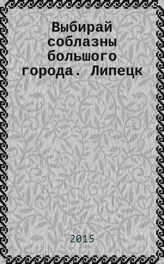 Выбирай соблазны большого города. Липецк : рекламно-информационный журнал. 2015, № 2 (42)