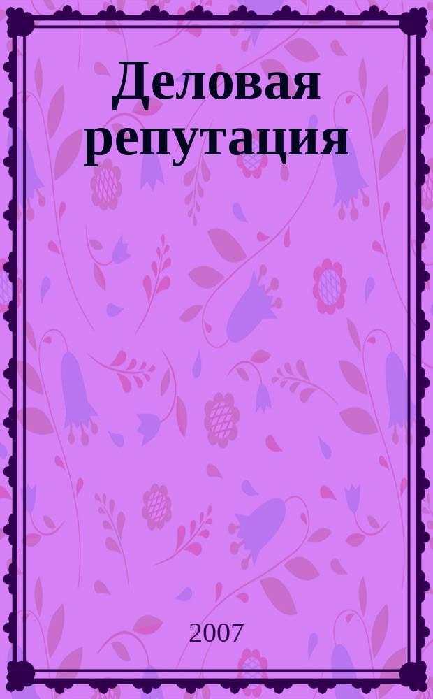 Деловая репутация : все точки над i еженедельный журнал. 2007, № 4 (243)