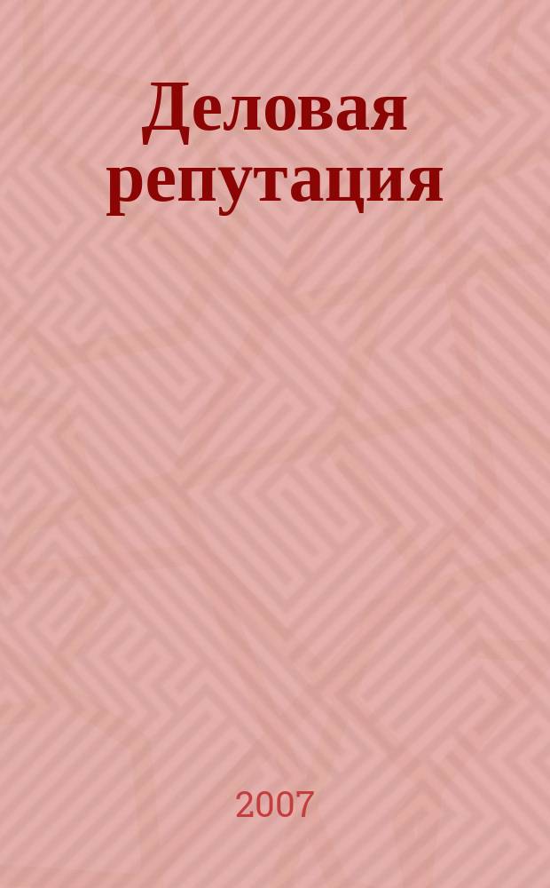 Деловая репутация : все точки над i еженедельный журнал. 2007, № 5 (244)