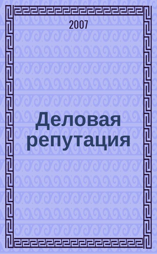 Деловая репутация : все точки над i еженедельный журнал. 2007, № 7 (246)
