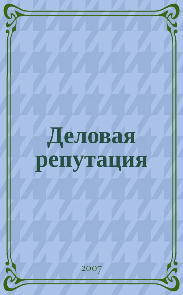 Деловая репутация : все точки над i еженедельный журнал. 2007, № 15 (254)