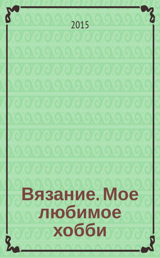 Вязание. Мое любимое хобби : российское издание. 2015, № 5