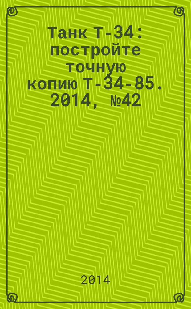 Танк Т-34 : постройте точную копию Т-34-85. 2014, № 42