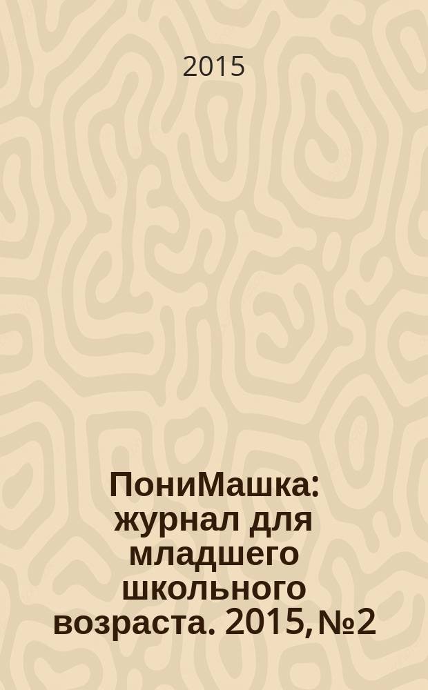 ПониМашка : журнал для младшего школьного возраста. 2015, № 2 : Непослушное время