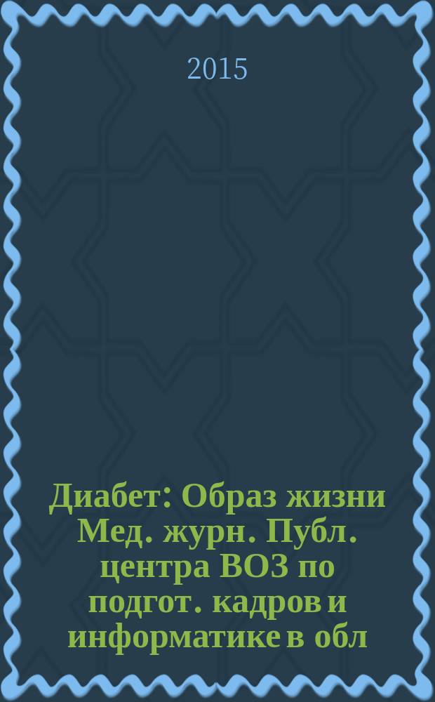 Диабет : Образ жизни Мед. журн. Публ. центра ВОЗ по подгот. кадров и информатике в обл. диабета. (Центр. ин-т усоверш. врачей, Москва. СССР) и Центра ВОЗ по диабету (Междунар. Диабетол. центр. Миннеаполис, США) в сотрудничестве с ВОЗ. 2015, 1