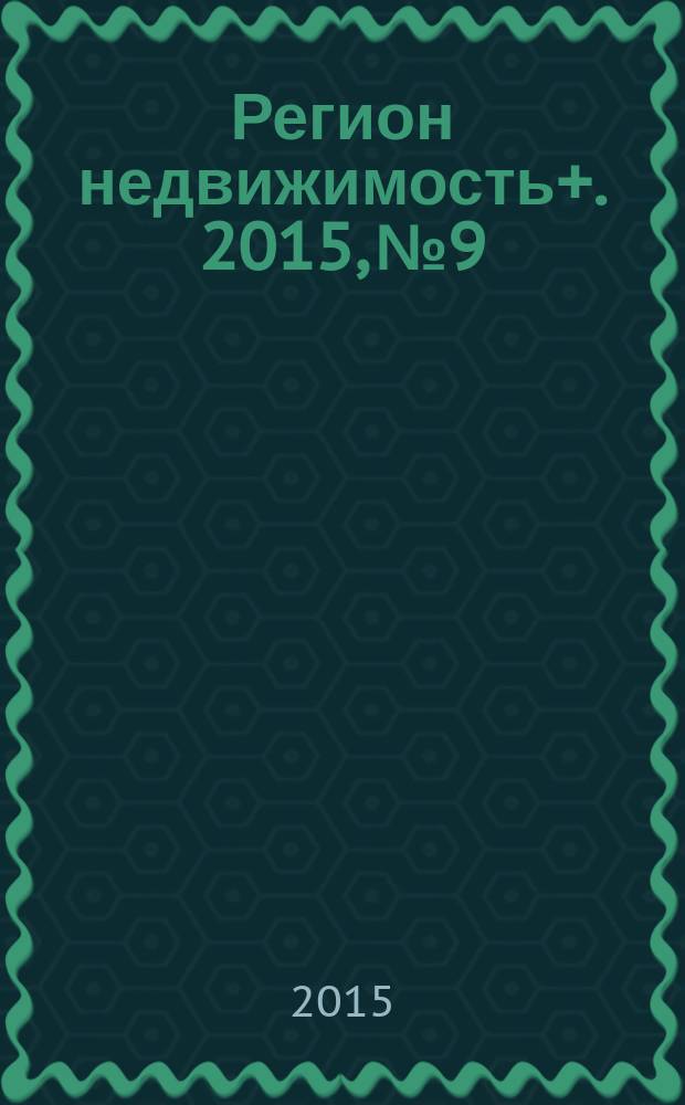 Регион недвижимость+. 2015, № 9