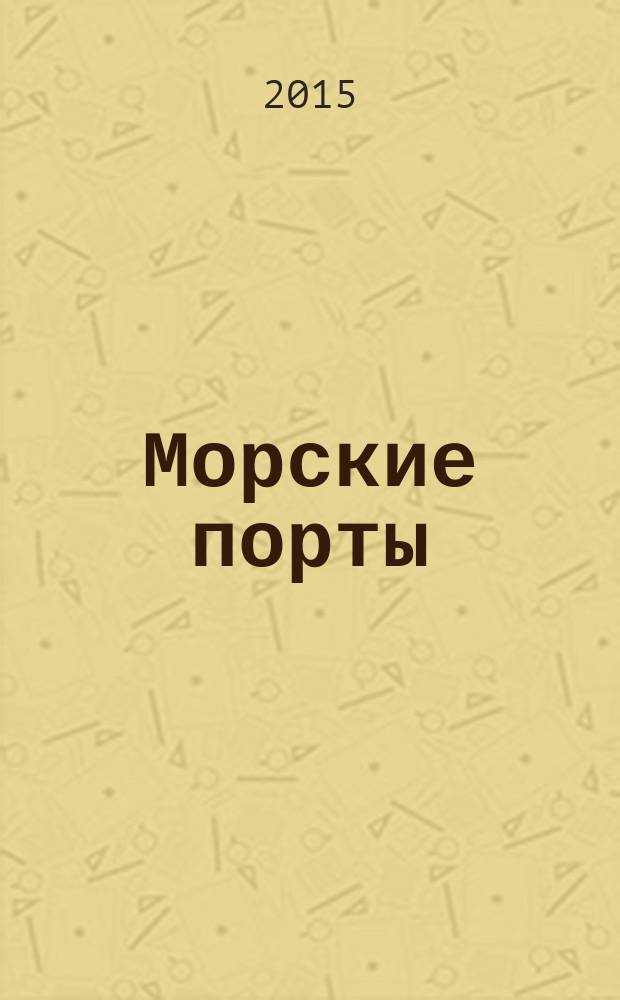 Морские порты : Информ.-аналит. журн. Прил. к газ. "Мор. вести России". 2015, № 1 (132)