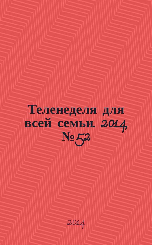 Теленеделя для всей семьи. 2014, № 52 (463)