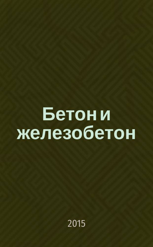 Бетон и железобетон : Ежемес. науч.-техн. и производ. журн. Орган Гос. Ком. Сов. министров СССР по делам строительства. 2015, № 2 (593)