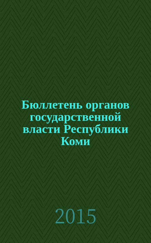 Бюллетень органов государственной власти Республики Коми : официальное периодическое издание. Г. 3 2015, № 10