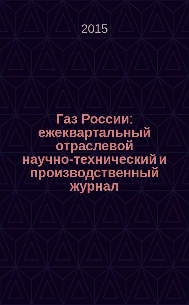 Газ России : ежеквартальный отраслевой научно-технический и производственный журнал. 2015, № 1