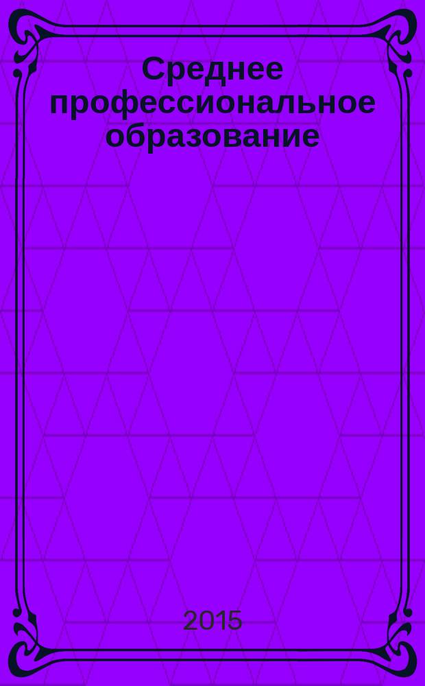 Среднее профессиональное образование : Ежемес. теорет. и науч.-метод. журн. 2015, № 4