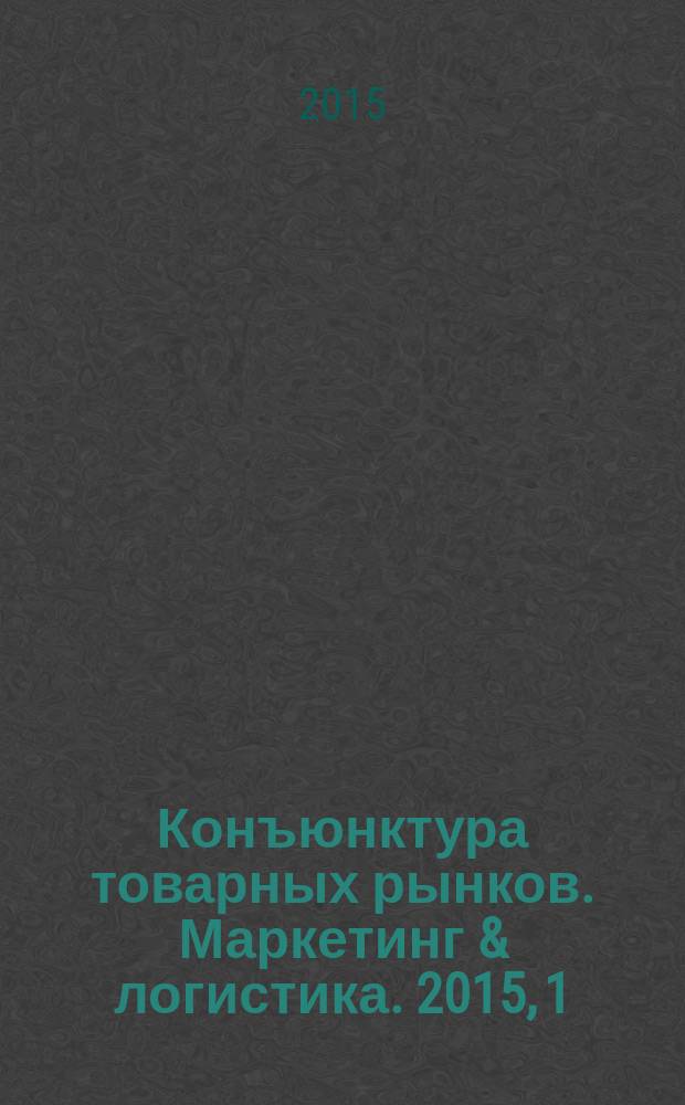 Конъюнктура товарных рынков. Маркетинг & логистика. 2015, 1
