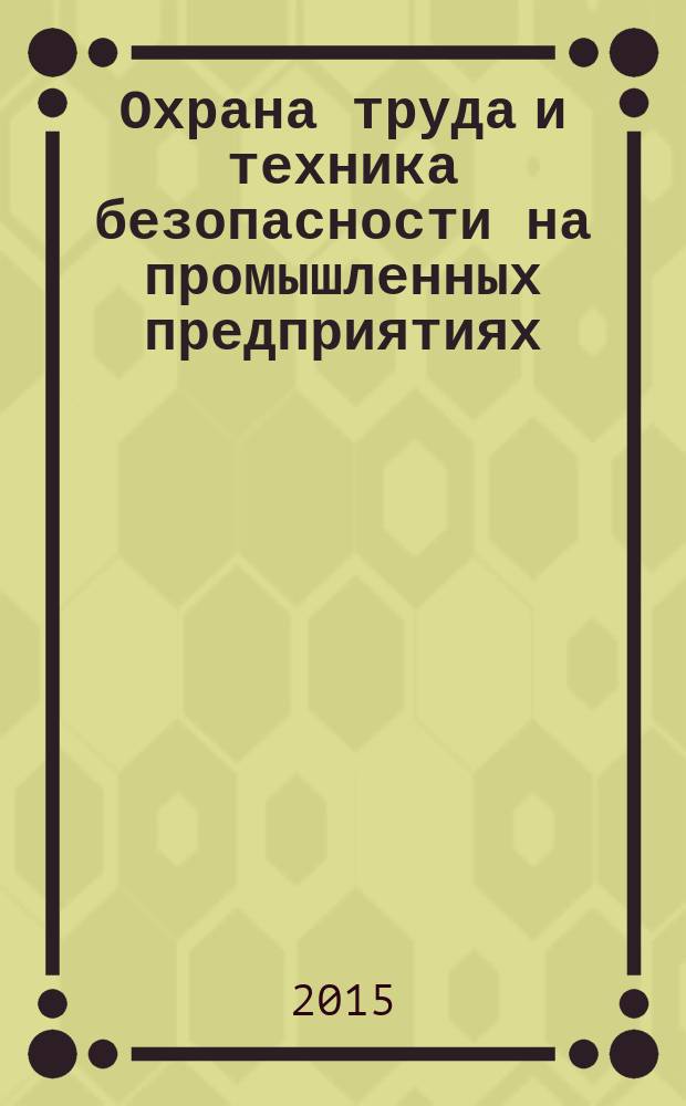 Охрана труда и техника безопасности на промышленных предприятиях : Ежемес. произв.-техн. журн. 2015, № 3