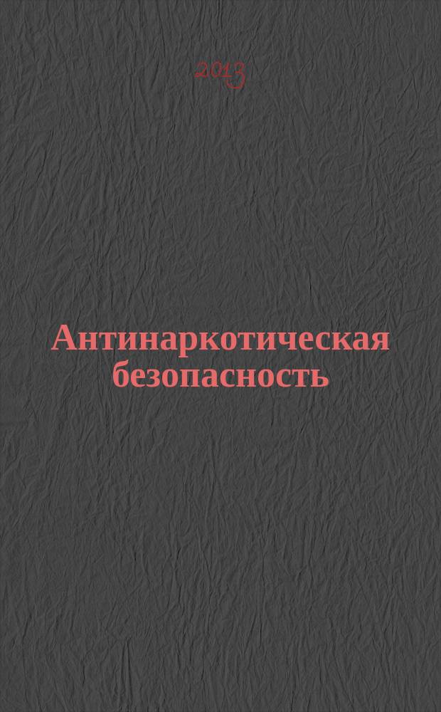 Антинаркотическая безопасность = Antidrug security : научно-практический журнал