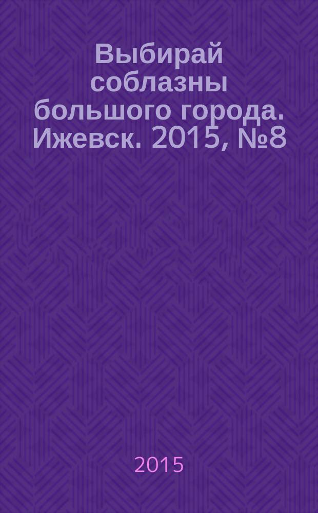 Выбирай соблазны большого города. Ижевск. 2015, № 8 (210)