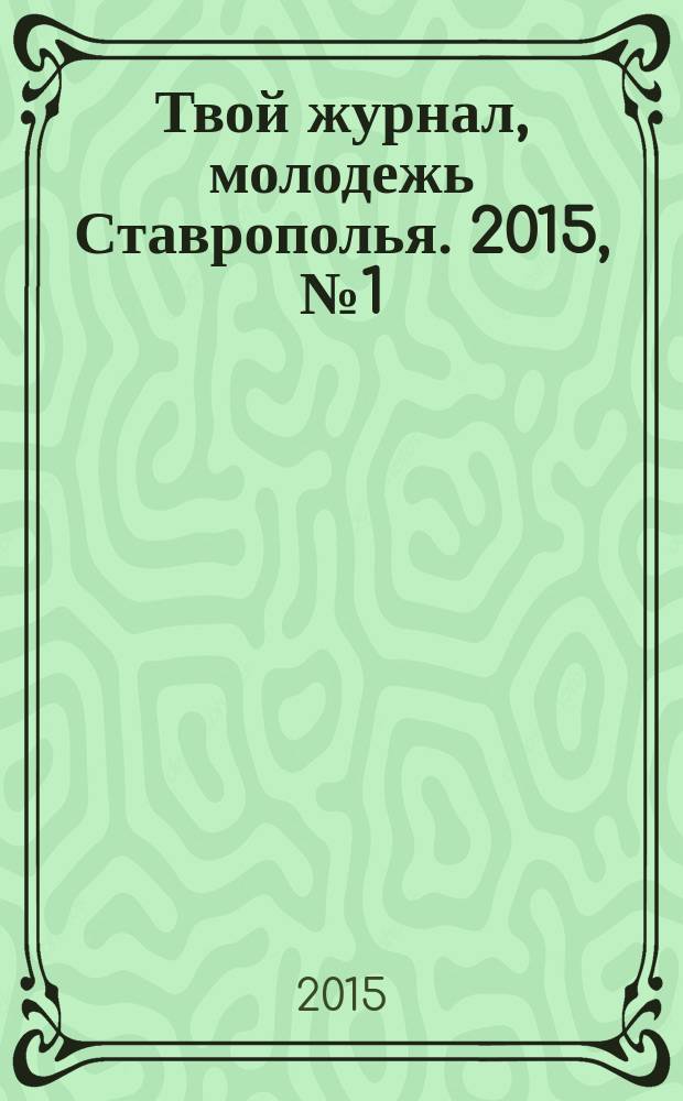Твой журнал, молодежь Ставрополья. 2015, № 1 (16)