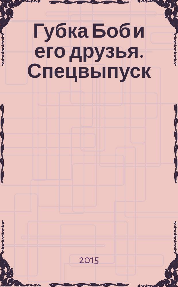 Губка Боб и его друзья. Спецвыпуск : журнал. 2015, № 2 : Исполнение желаний