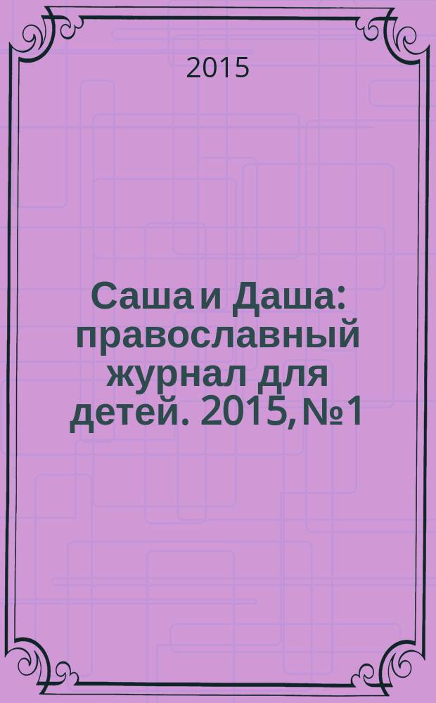 Саша и Даша : православный журнал для детей. 2015, № 1