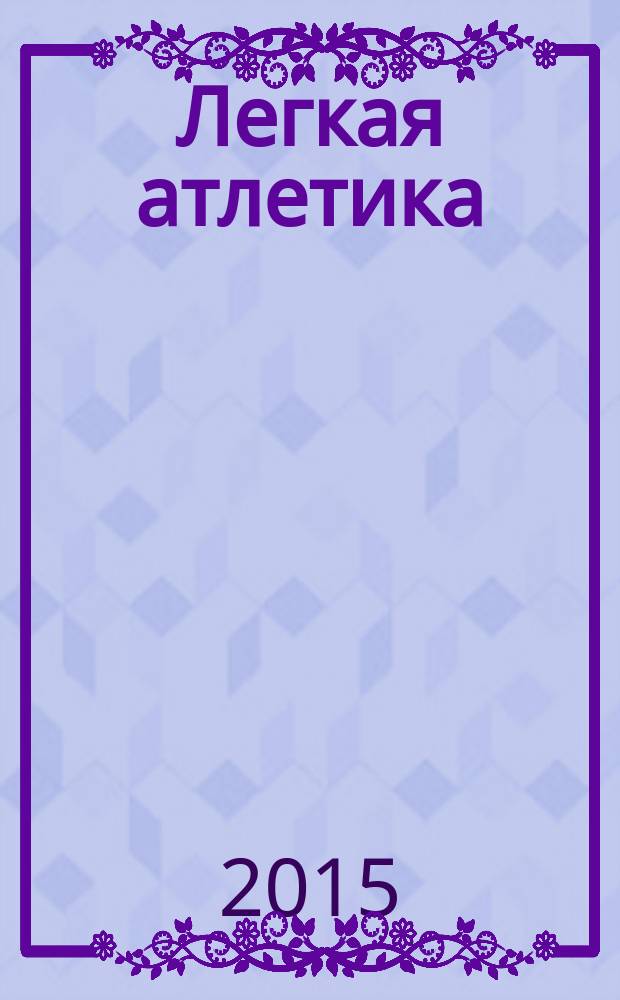 Легкая атлетика : Ежемес. спортивно-метод. журн. Орган Ком. по физ. культуре и спорту при Совете Министров СССР. 2015, № 1/2 (716/717)
