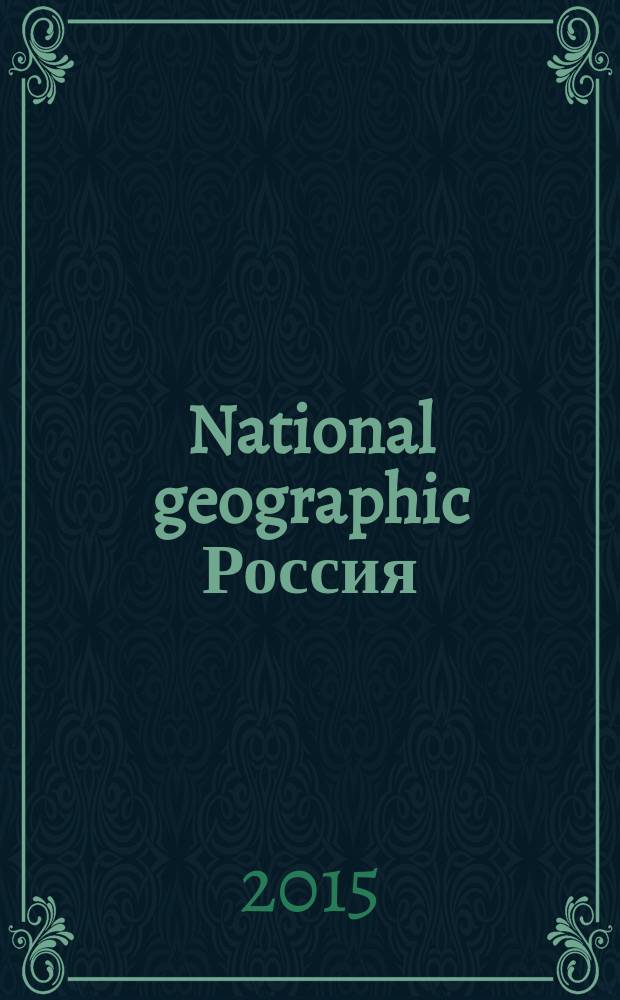 National geographic Россия : Офиц. изд. Нац. геогр. о-ва. 2015, май (140)