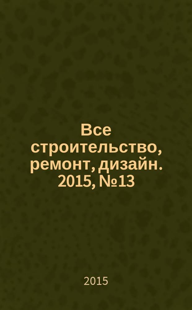 Все строительство, ремонт, дизайн. 2015, № 13 (261)