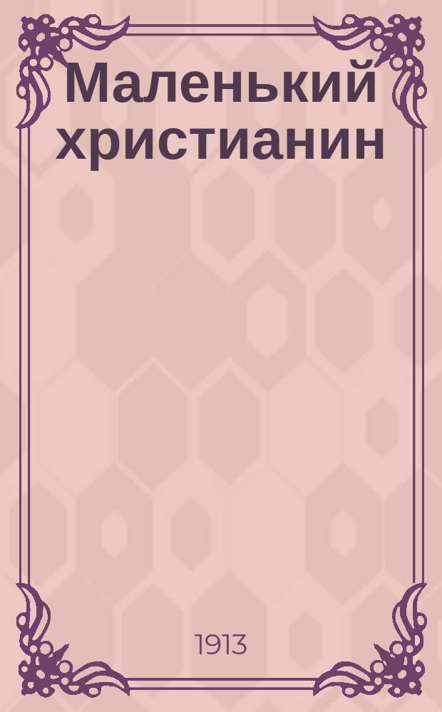 Маленький христианин : Беспл. прил. к журн. "Христианин". 1913, кн. 4