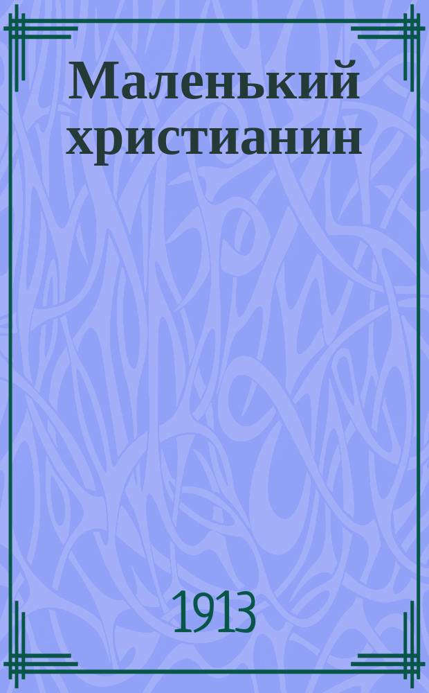 Маленький христианин : Беспл. прил. к журн. "Христианин". 1913, кн. 10